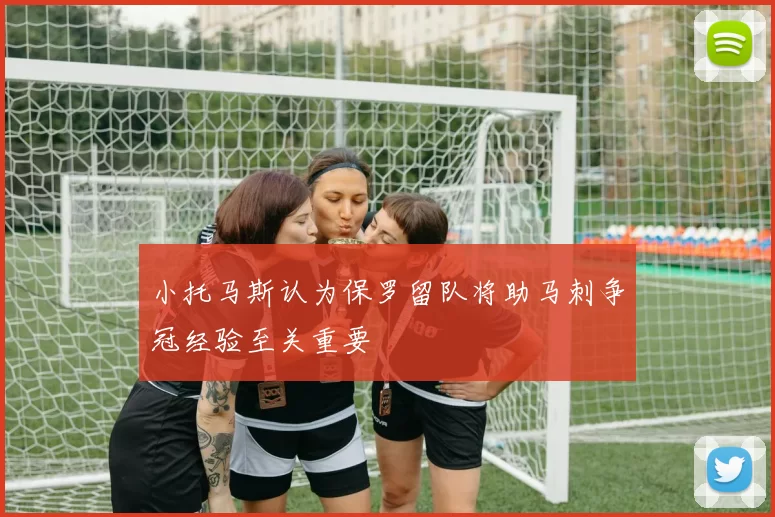 小托马斯认为保罗留队将助马刺争冠经验至关重要