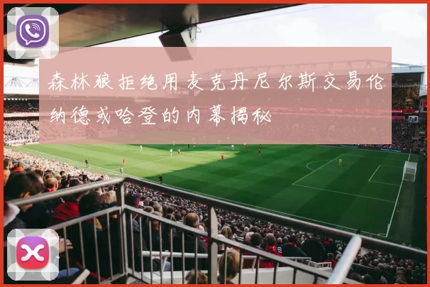 森林狼拒绝用麦克丹尼尔斯交易伦纳德或哈登的内幕揭秘