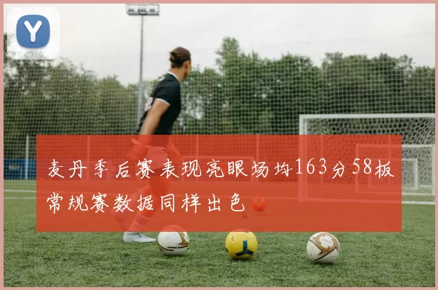 麦丹季后赛表现亮眼场均163分58板常规赛数据同样出色