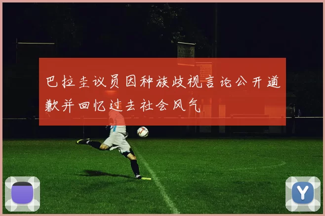 巴拉圭议员因种族歧视言论公开道歉并回忆过去社会风气